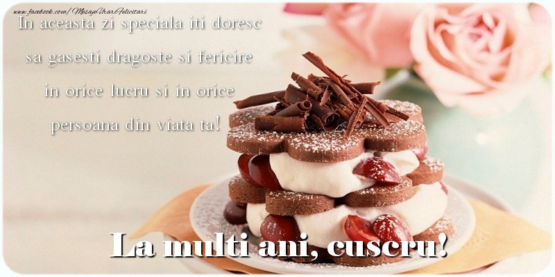 Felicitari de la multi ani pentru Cuscru - La multi ani, cuscru. In aceasta zi speciala iti doresc sa gasesti dragoste si fericire in orice lucru si in orice persoana din viata ta!