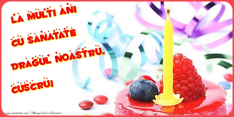 Felicitari de la multi ani pentru Cuscru - La multi ani cu sanatate dragul noastru, cuscru