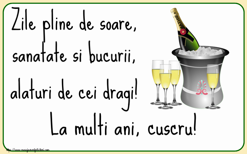 Felicitari de la multi ani pentru Cuscru - Zile pline de soare, sanatate si bucurii, alaturi de cei dragi! La multi ani, cuscru!