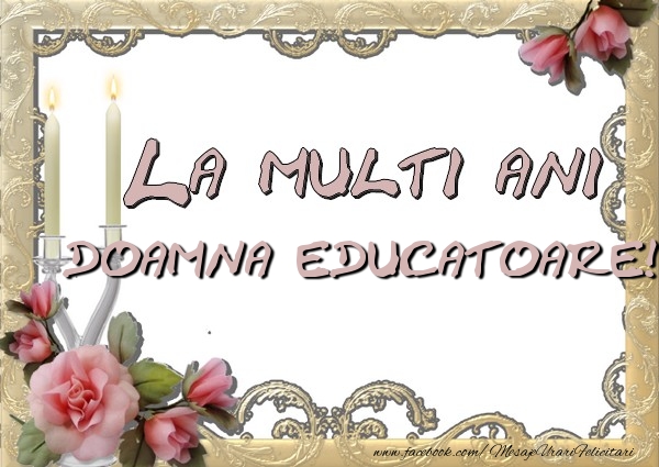 Felicitari de la multi ani pentru Educatoare - La multi ani doamna educatoare