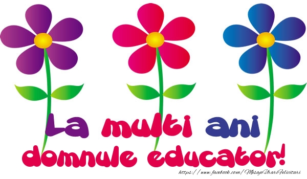 Felicitari de la multi ani pentru Educator - La multi ani domnule educator!