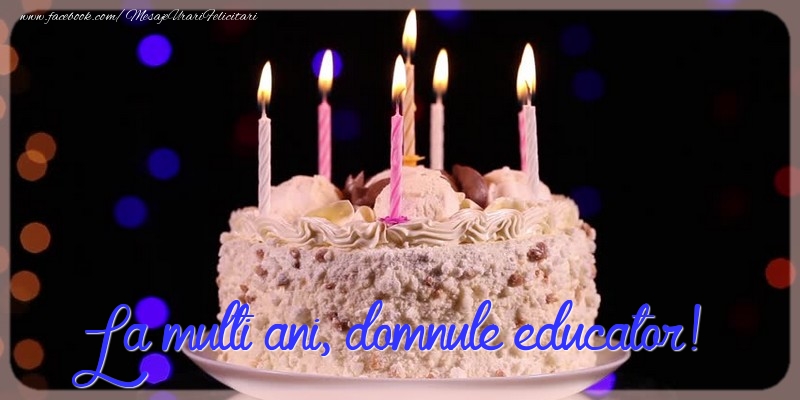 Felicitari de la multi ani pentru Educator - La multi ani, domnule educator!