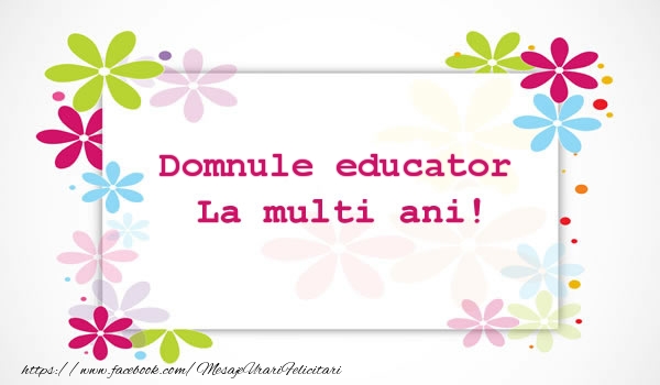 Felicitari de la multi ani pentru Educator - Domnule educator La multi ani
