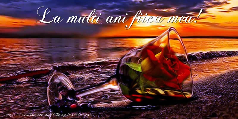 Felicitari de la multi ani pentru Fata - La multi ani fiica mea!