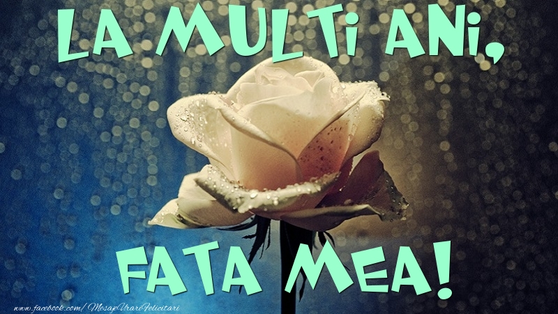 Felicitari de la multi ani pentru Fata - La multi ani, fata mea