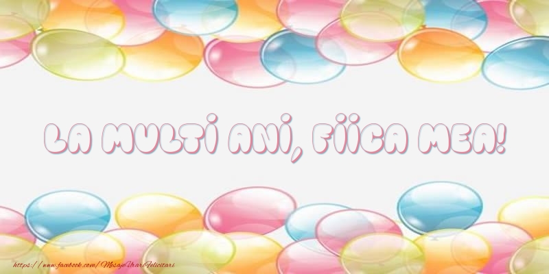Felicitari de la multi ani pentru Fata - La multi ani, fiica mea!