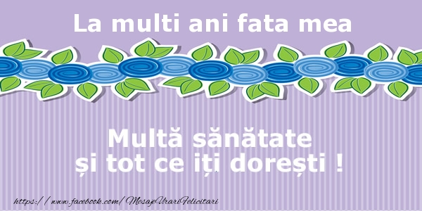 Felicitari de la multi ani pentru Fata - La multi ani fata mea Multa sanatate si tot ce iti doresti !