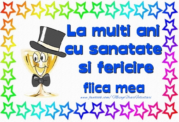 Felicitari de la multi ani pentru Fata - La multi ani cu sanatate si fericire fiica mea