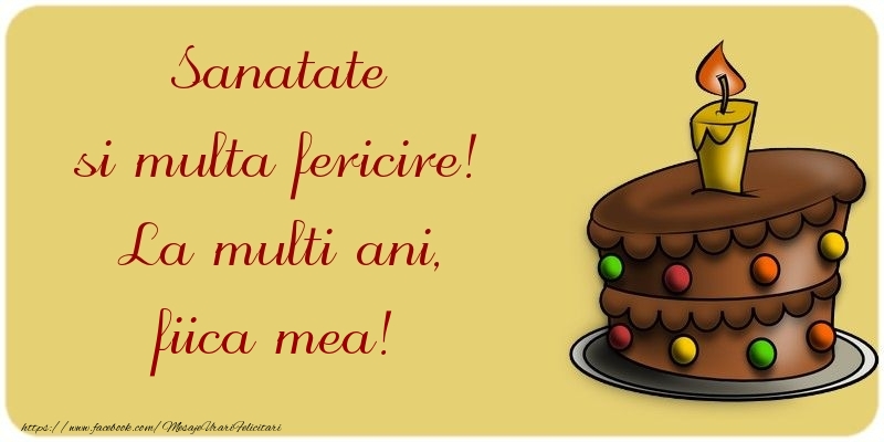 Felicitari de la multi ani pentru Fata - Sanatate si multa fericire! La multi ani, fiica mea