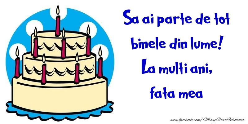 Felicitari de la multi ani pentru Fata - Sa ai parte de tot binele din lume! La multi ani, fata mea