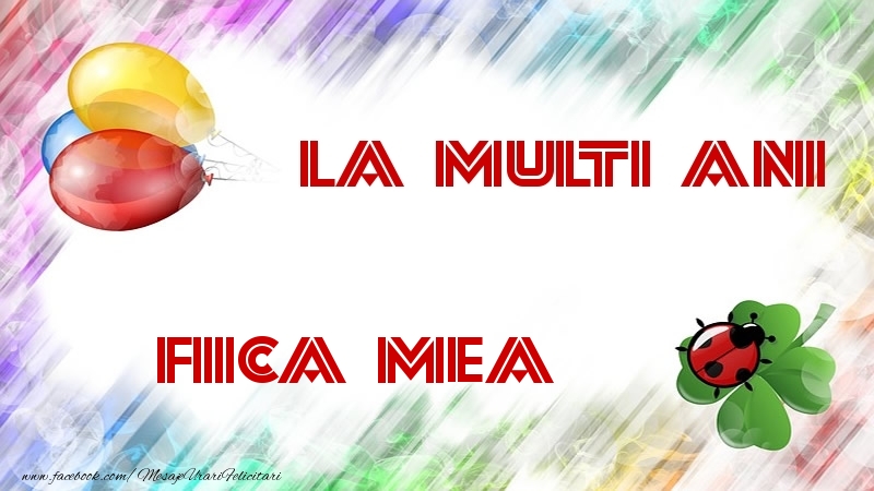 Felicitari de la multi ani pentru Fata - La multi ani fiica mea