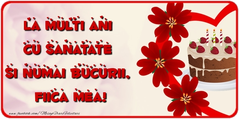 Felicitari de la multi ani pentru Fata - La multi ani cu sanatate si numai bucurii, fiica mea