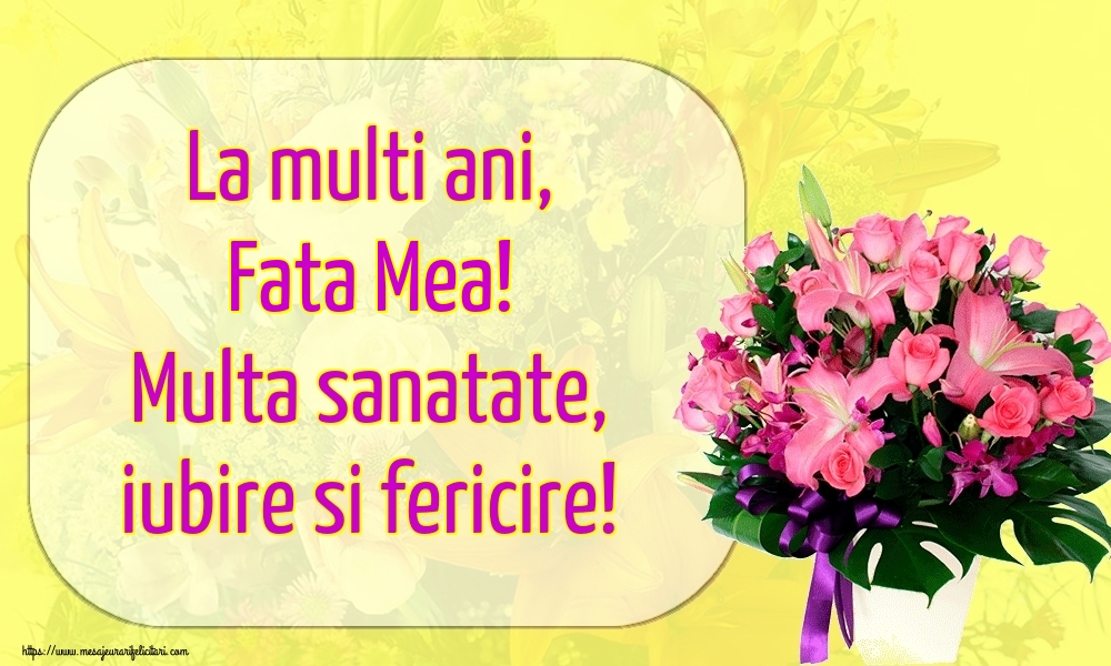 Felicitari de la multi ani pentru Fata - La multi ani, fata mea! Multa sanatate, iubire si fericire!