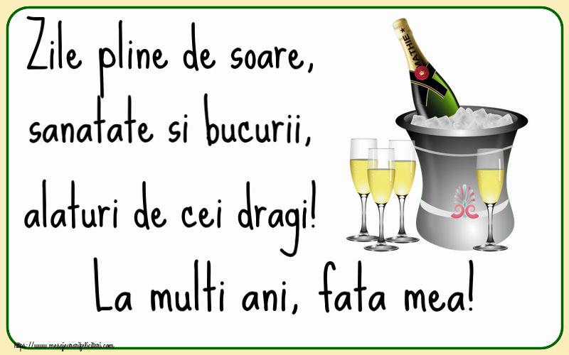 Felicitari de la multi ani pentru Fata - Zile pline de soare, sanatate si bucurii, alaturi de cei dragi! La multi ani, fata mea!