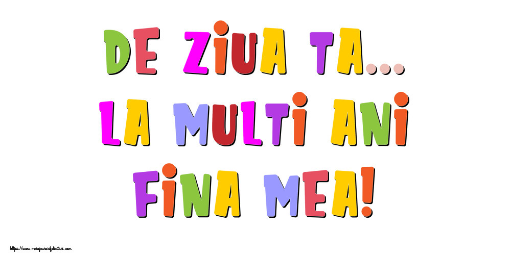 Felicitari de la multi ani pentru Fina - De ziua ta... La multi ani, fina mea!