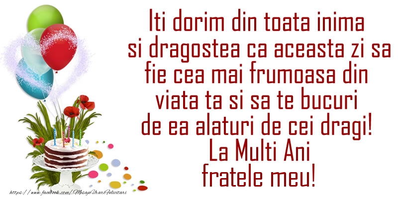 Felicitari de la multi ani pentru Frate - Iti dorim din toata inima si dragostea ca aceasta zi sa fie cea mai frumoasa din viata ta ... La Multi Ani fratele meu!