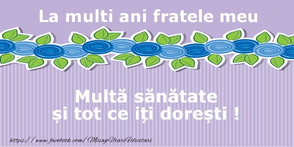 Felicitari de la multi ani pentru Frate - La multi ani fratele meu Multa sanatate si tot ce iti doresti !
