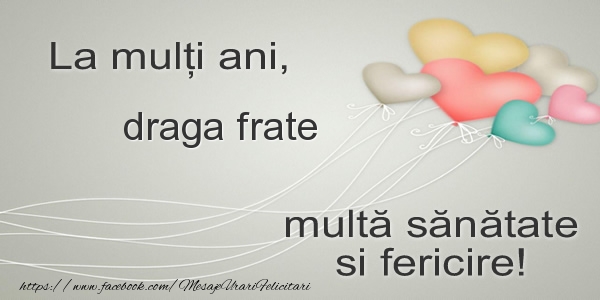 Felicitari de la multi ani pentru Frate - La multi ani, draga frate multa sanatate si fericire!