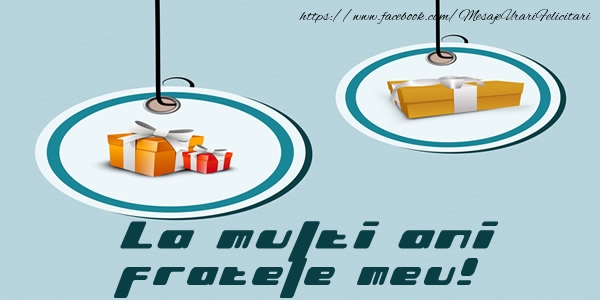 Felicitari de la multi ani pentru Frate - La multi ani fratele meu!