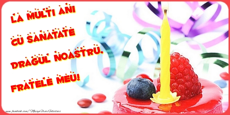 Felicitari de la multi ani pentru Frate - La multi ani cu sanatate dragul noastru, fratele meu