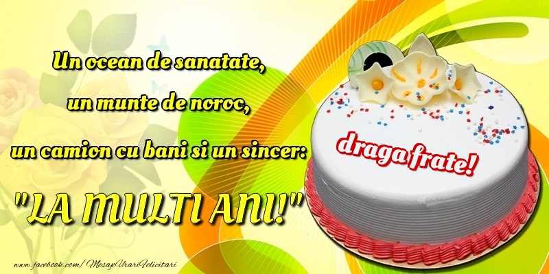 Felicitari de la multi ani pentru Frate - Un ocean de sanatate, un munte de noroc, un camion cu bani si un sincer: 