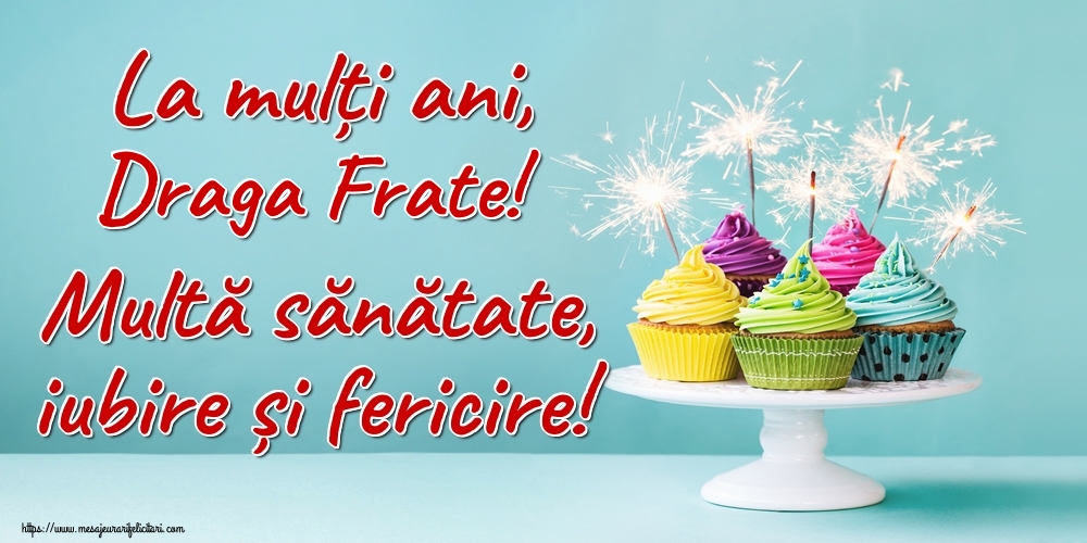 Felicitari de la multi ani pentru Frate - La mulți ani, draga frate! Multă sănătate, iubire și fericire!