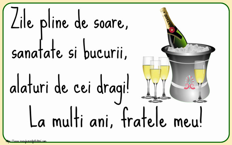 Felicitari de la multi ani pentru Frate - Zile pline de soare, sanatate si bucurii, alaturi de cei dragi! La multi ani, fratele meu!