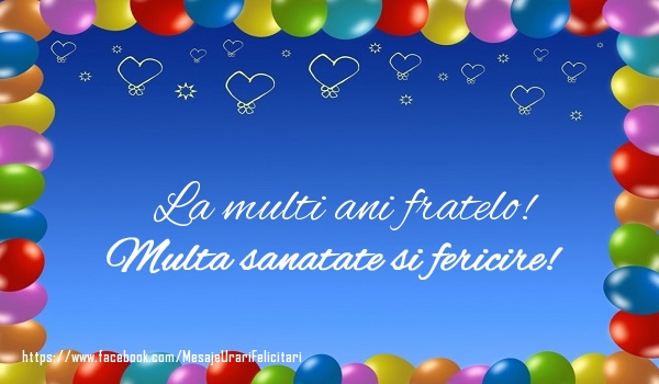 Felicitari de la multi ani pentru Frate - La multi ani fratelo! Multa sanatate si fericire!