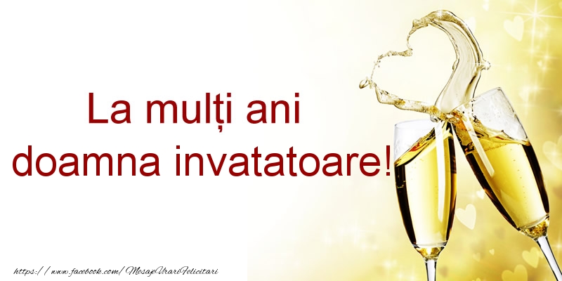 Felicitari de la multi ani pentru Invatatoare - La multi ani doamna invatatoare!
