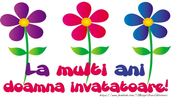 Felicitari de la multi ani pentru Invatatoare - La multi ani doamna invatatoare!