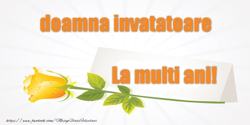 Felicitari de la multi ani pentru Invatatoare - Pentru doamna invatatoare La multi ani!