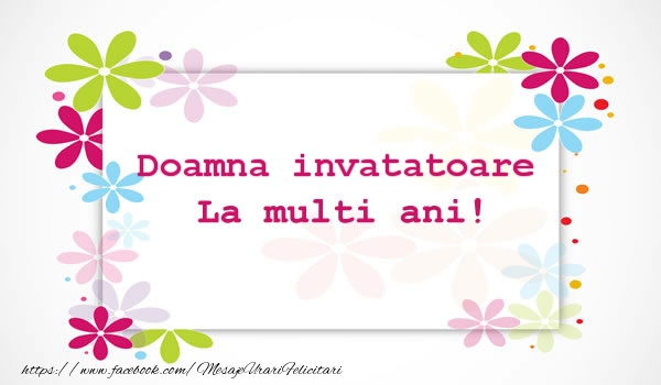Felicitari de la multi ani pentru Invatatoare - Doamna invatatoare La multi ani