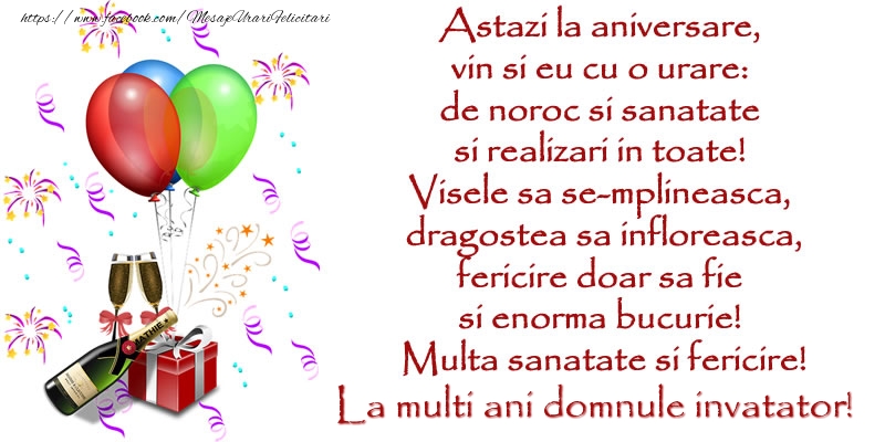 Felicitari de la multi ani pentru Invatator - Astazi la aniversare,  vin si eu cu o urare:  de noroc si sanatate  ... Multa sanatate si fericire! La multi ani domnule invatator!
