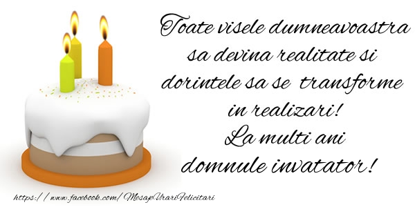 Felicitari de la multi ani pentru Invatator - Toate visele dumneavoastra sa devina realitate si dorintele sa se transforme  in realizari! La multi ani domnule invatator!