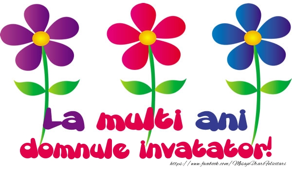 Felicitari de la multi ani pentru Invatator - La multi ani domnule invatator!