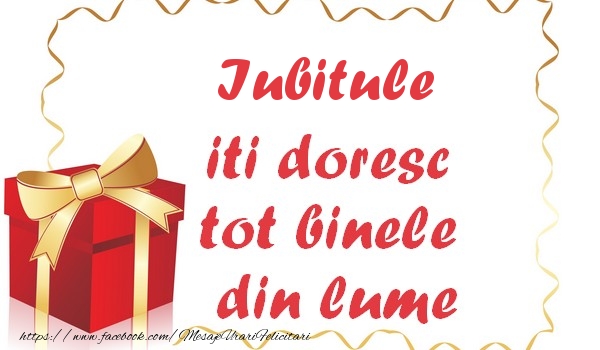 Felicitari de la multi ani pentru Iubit - Iubitule iti doresc tot binele din lume