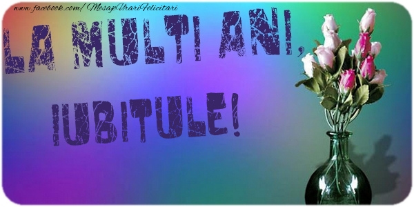 Felicitari de la multi ani pentru Iubit - La multi ani, iubitule