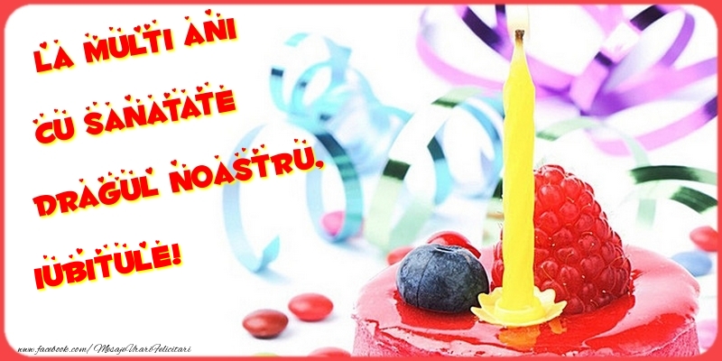 Felicitari de la multi ani pentru Iubit - La multi ani cu sanatate dragul noastru, iubitule