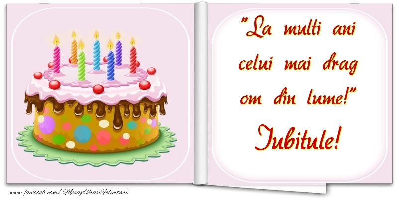 Felicitari de la multi ani pentru Iubit - La multi ani celui mai drag om din lume! iubitule