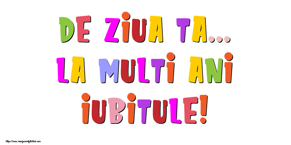 Felicitari de la multi ani pentru Iubit - De ziua ta... La multi ani, iubitule!