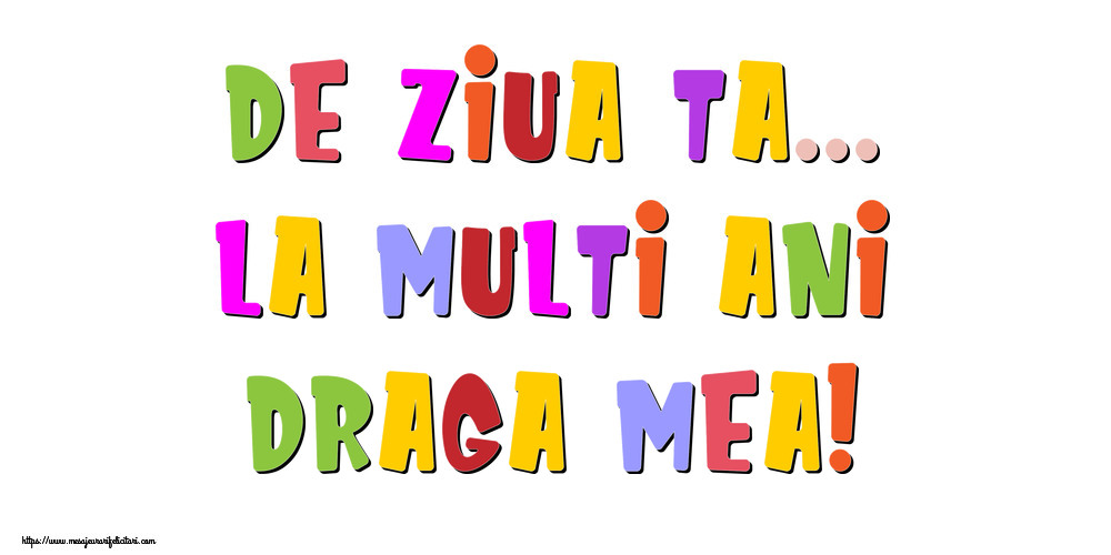 Felicitari de la multi ani pentru Iubita - De ziua ta... La multi ani, draga mea!