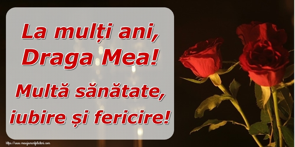Felicitari de la multi ani pentru Iubita - La mulți ani, draga mea! Multă sănătate, iubire și fericire!