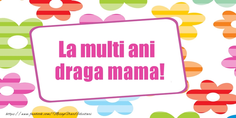 Felicitari de la multi ani pentru Mama - La multi ani draga mama!