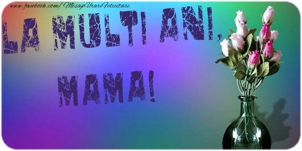 Felicitari de la multi ani pentru Mama - La multi ani, mama