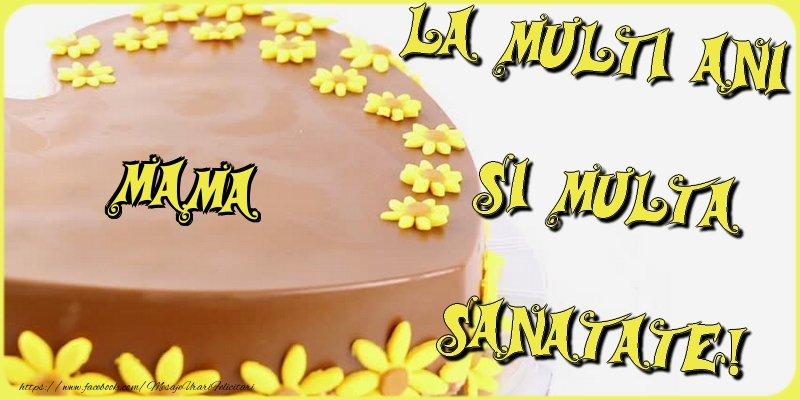 Felicitari de la multi ani pentru Mama - La multi ani si multa sanatate, mama