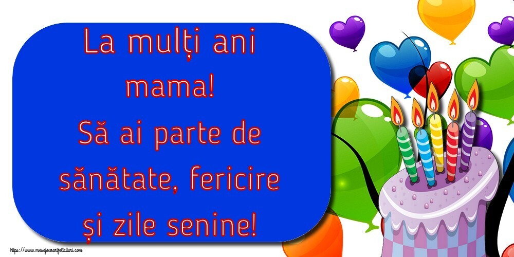 Felicitari de la multi ani pentru Mama - La mulți ani mama! Să ai parte de sănătate, fericire și zile senine!