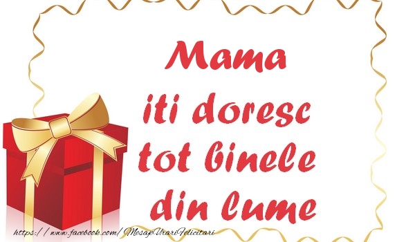 Felicitari de la multi ani pentru Mama - Mama iti doresc tot binele din lume