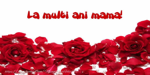 Felicitari de la multi ani pentru Mama - La multi ani mama!