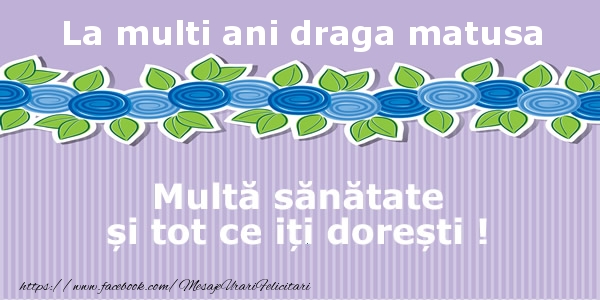 Felicitari de la multi ani pentru Matusa - La multi ani draga matusa Multa sanatate si tot ce iti doresti !