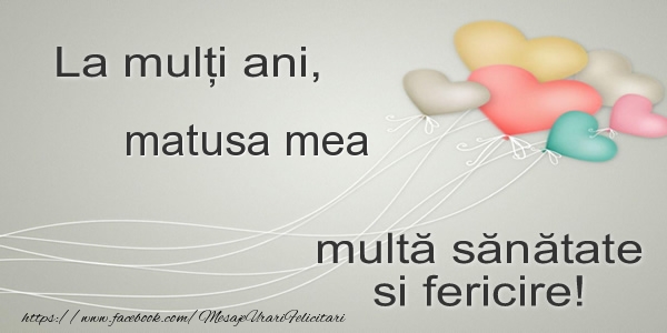 Felicitari de la multi ani pentru Matusa - La multi ani, matusa mea multa sanatate si fericire!